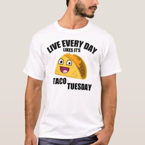 LIVE EVERY DAY LIKE ITS TACO TUESDAY T_Shirt