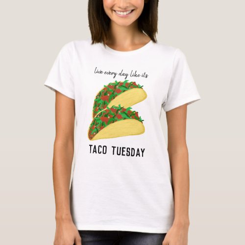 Live Every Day Like Its TACO TUESDAY T_Shirt