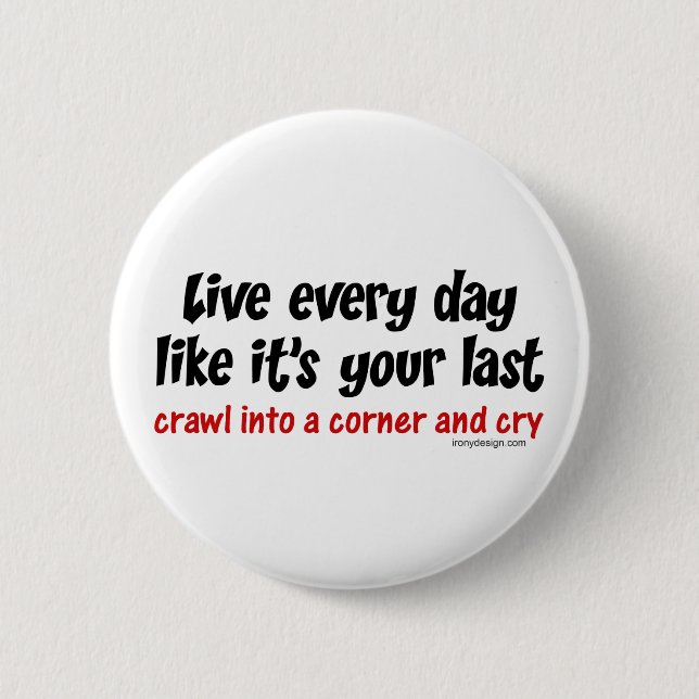 Live Every Day Like Its Your Last Pinback Button (Front)