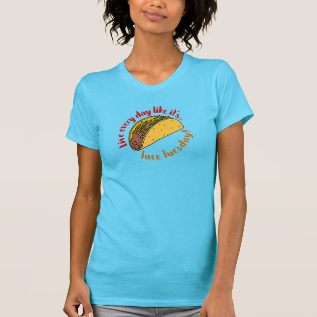 Live Every Day Like Taco Tuesday Mexican Food T-Shirt (Front)