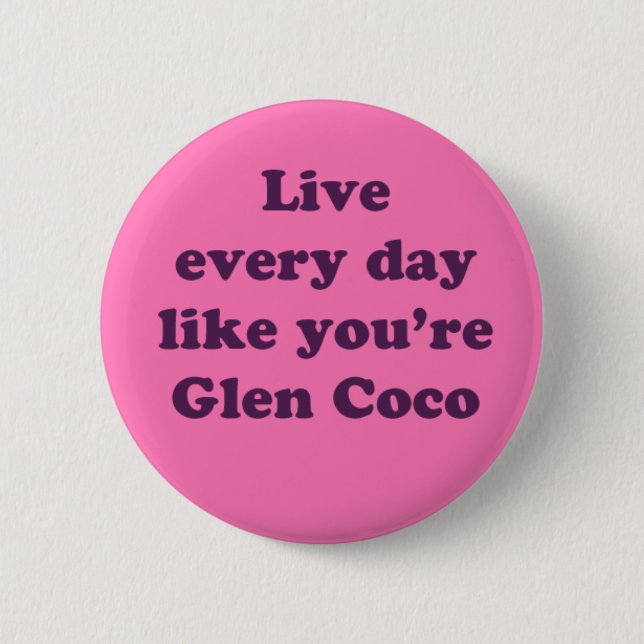 Live Every Day Like You're Glen Coco Pinback Button (Front)