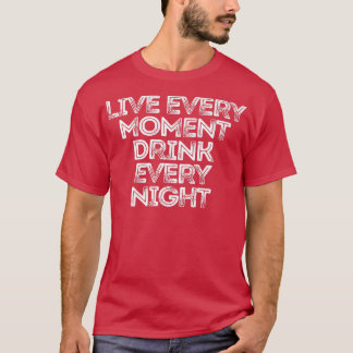 Live Every Moment Drink Every Night 188 T-Shirt