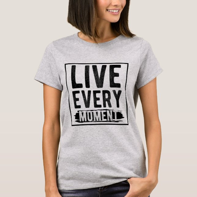 Live Every Moment T-Shirt (Front)