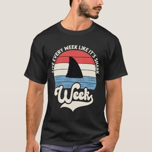 Live Every Week like its Shark Week T_Shirt