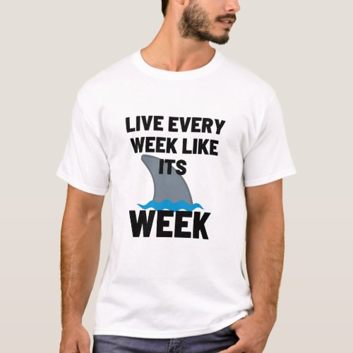 Live Every Week Like Its Shark Week T_Shirt
