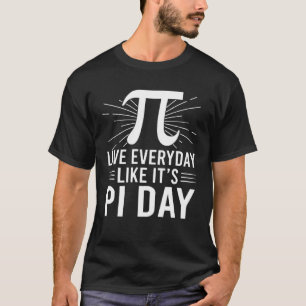 Live Everyday Like It s Pi Day Algebra Math Teache T-Shirt