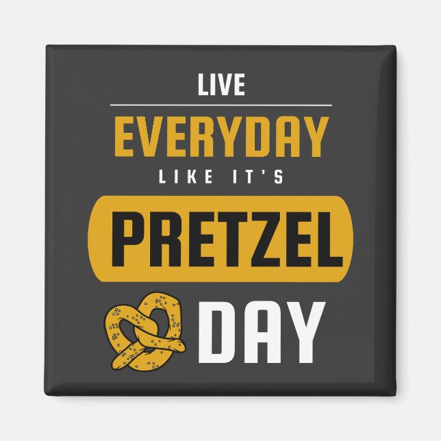 Live Everyday Like It's Pretzel Day April 26th  Magnet (Front)