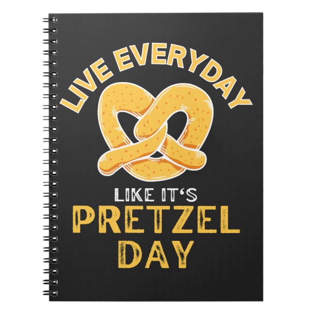 Live Everyday Like It's Pretzel Day  Notebook (Front)