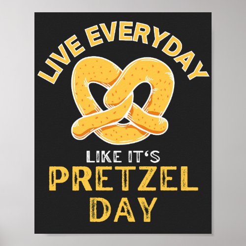 Live Everyday Like Its Pretzel Day  Poster