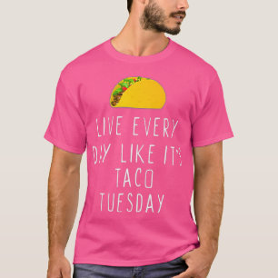 Live EveryDay Like Its Taco Tuesday Funny Gift T-Shirt