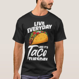 Live everyday like it's taco tuesday mexican food T-Shirt