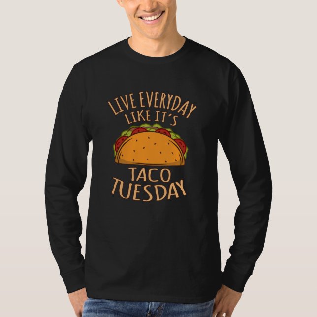 Live Everyday Like It's Tuesday Fun Taco Tacos T-Shirt (Front)