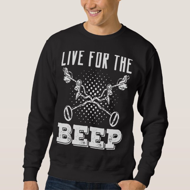 Live For The Beep Metal Detecting Detectorist Dete Sweatshirt (Front)