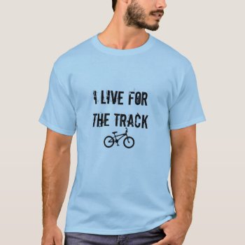 Live For The Track T-shirt by Random_Fandom at Zazzle