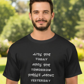 Live for today, hope for tomorrow, forget about T- T-Shirt