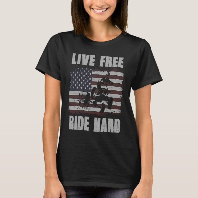 Live Free Ride Hard 4 Wheeler ATV Quad Racing Amer T-Shirt (Front)