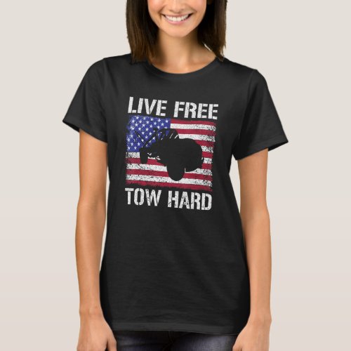 Live Free Tow Hard Tow Trucker Breakdown Truck T_Shirt