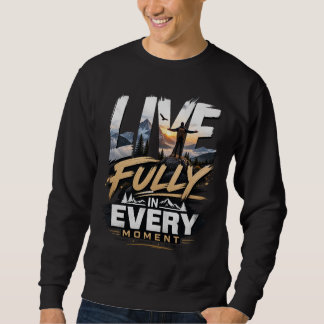 Live Fully in Every Moment – Adventure Mountain Sw Sweatshirt