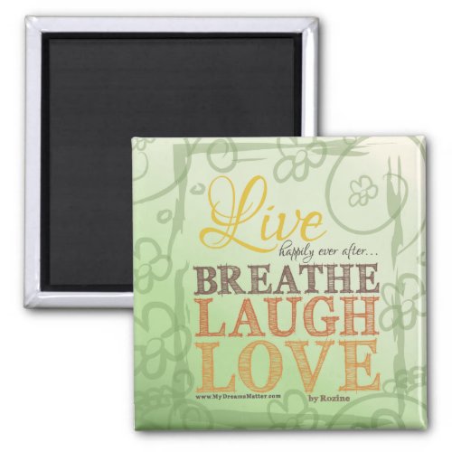 Live Happily Ever After Breathe Laugh Love Message Magnet