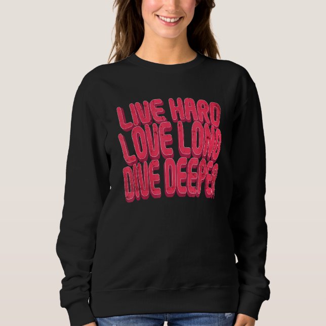 Live Hard Love Long Dive Deeper Sweatshirt (Front)
