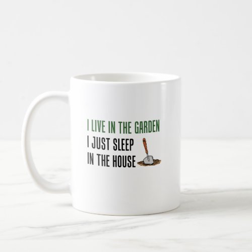 Live In The Garden Just Sleep In The House Coffee Mug