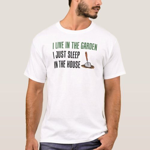 Live In The Garden Just Sleep In The House T_Shirt