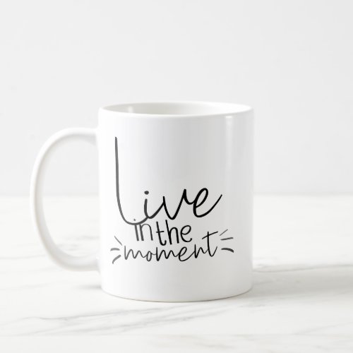 Live In The Moment Quote Coffee Mug