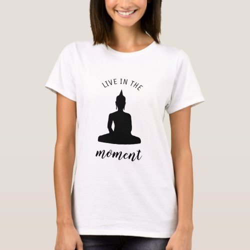 Live In The Moment Quote Zen Buddha T_Shirt