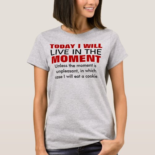 Live in the moment Typography Humor T_Shirt