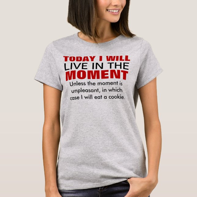 Live in the moment Typography Humor T-Shirt (Front)