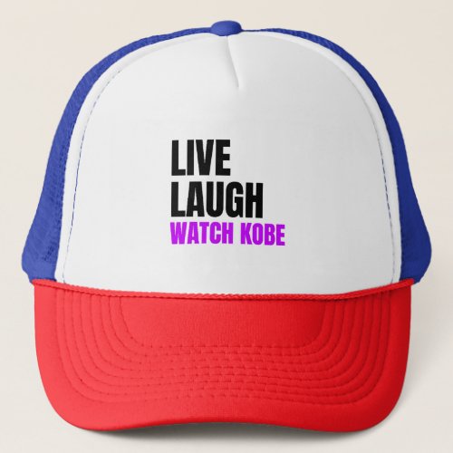 Live Laugh and Watch Kobe Bryant  Trucker Hat