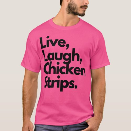 Live Laugh Chicken Strips T_Shirt