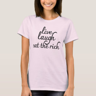 Live Laugh Eat the Rich T-Shirt