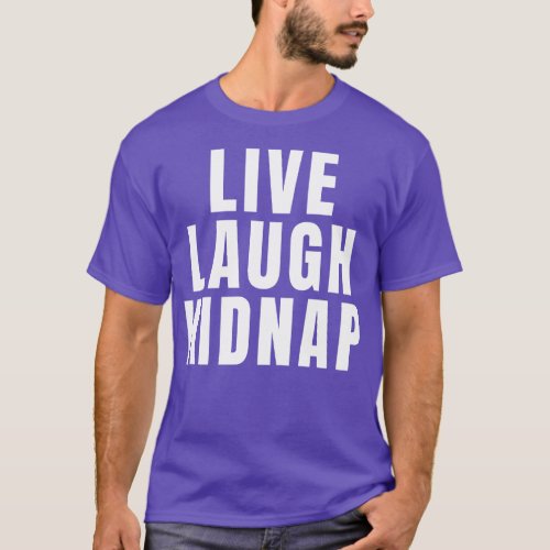 Live Laugh Kidnap 1 T_Shirt