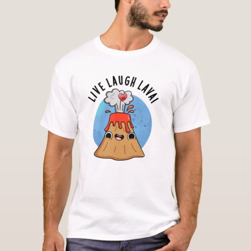 Live Laugh Lava Funny Volcano Puns T_Shirt
