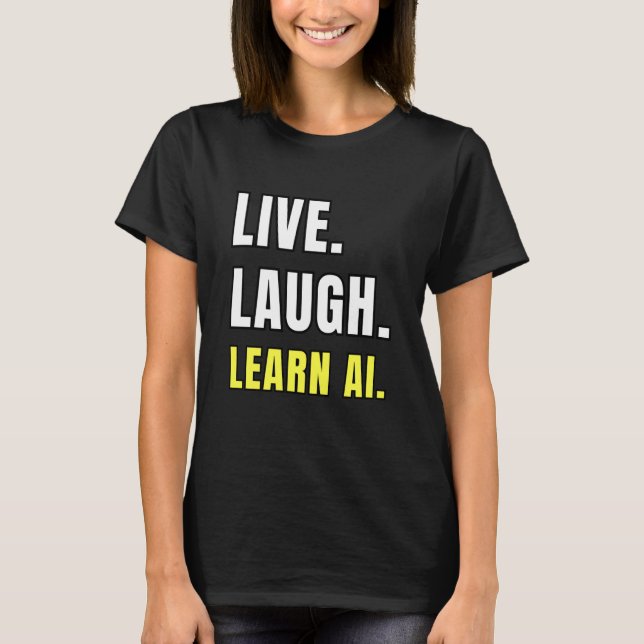 Live Laugh Learn AI Geek Funny Tech Humor T-Shirt (Front)