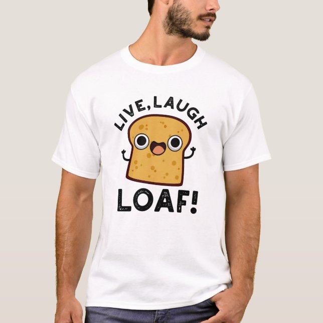 Live Laugh Loaf Funny Bread Pun T-Shirt (Front)