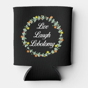 Live Laugh Lobotomy Can Cooler