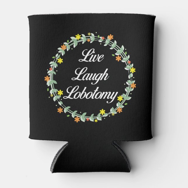 Live Laugh Lobotomy Can Cooler (Front)