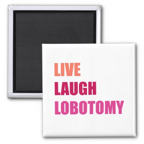 Live Laugh Lobotomy History Psychology Magnet
