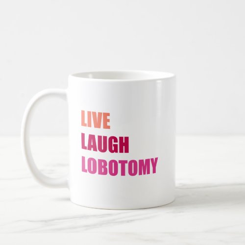 Live Laugh Lobotomy History Psychology Quote Mug