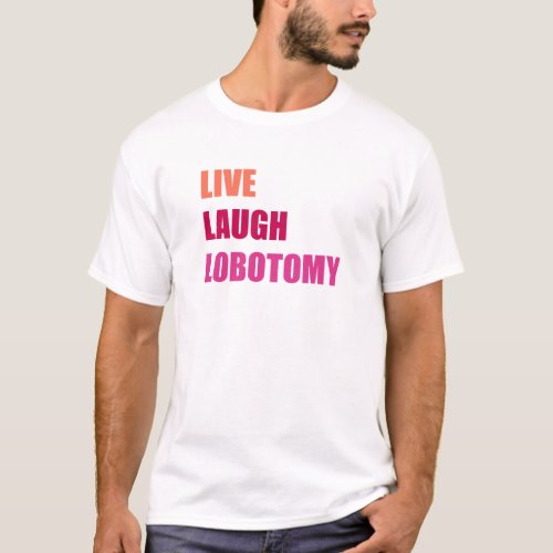 Live Laugh Lobotomy History Psychology T_Shirt
