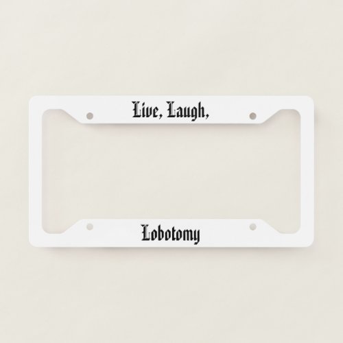 Live Laugh Lobotomy License Plate Frame