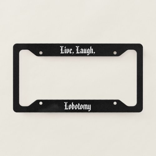 Live Laugh Lobotomy License Plate Frame