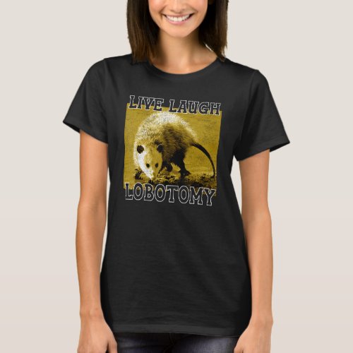 Live Laugh Lobotomy Possum Animals   Adorable T_Shirt