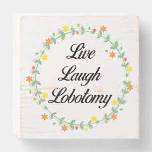 Live Laugh Lobotomy Wooden Box Sign