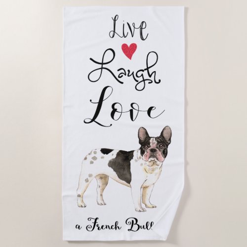 Live Laugh Love a French Bulldog Beach Towel