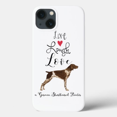 Live Laugh Love a German Shorthaired Pointer iPhone 13 Case