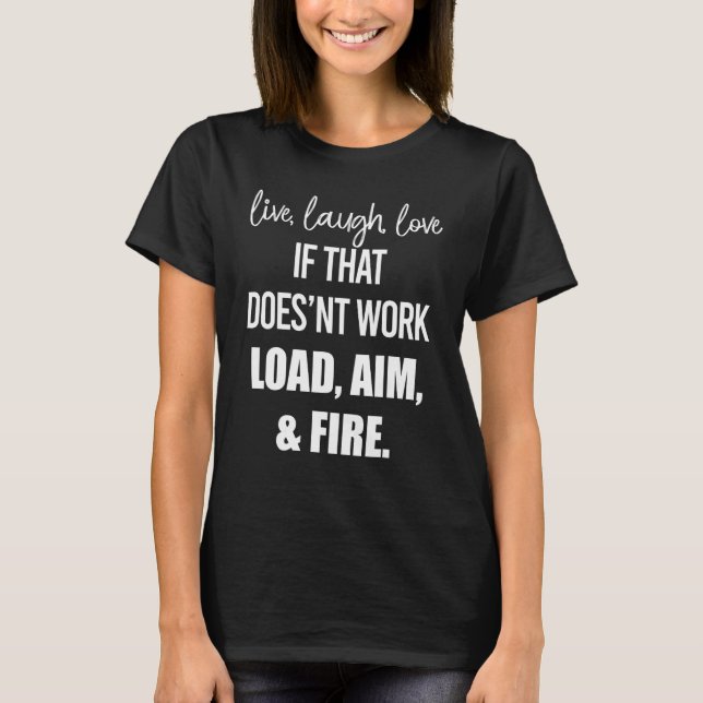 Live Laugh Love If That Doesn't Work Load Aim Fire T-Shirt (Front)