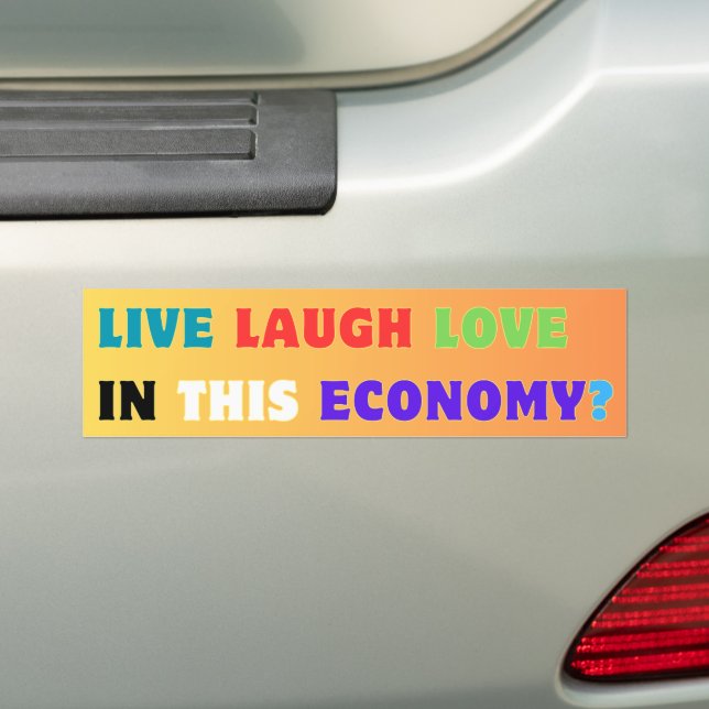 Live Laugh Love In This Economy? Funny Meme Bumper Bumper Sticker (On Car)